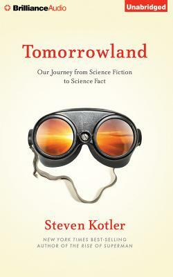 Tomorrowland: Our Journey from Science Fiction to Science Fact by Steven Kotler