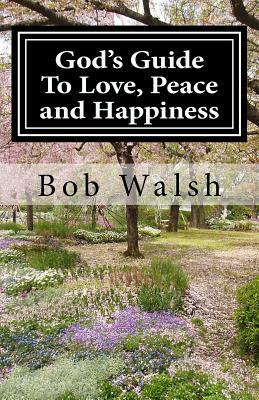 God's Guide to Love, Peace and Happiness by Bob Walsh