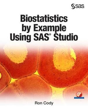Biostatistics by Example Using SAS Studio by Ron Cody