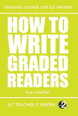 How To Write Graded Readers by Sue Leather