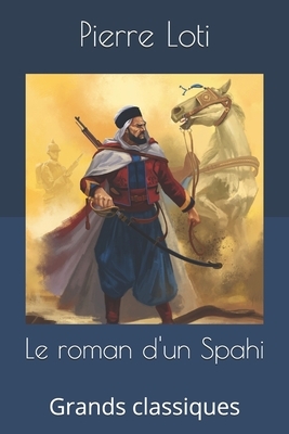 Le roman d'un Spahi: Grands classiques by Pierre Loti