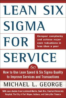 Lean Six SIGMA for Service: How to Use Lean Speed and Six SIGMA Quality to Improve Services and Transactions by Michael L. George