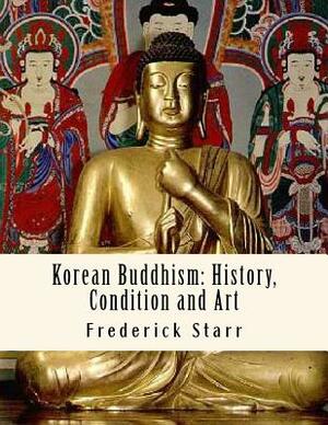 Korean Buddhism: History, Condition and Art: Religious Classics by Frederick Starr