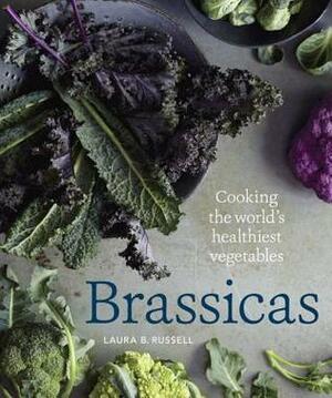 Brassicas: Cooking the World's Healthiest Vegetables: Kale, Cauliflower, Broccoli, Brussels Sprouts and More by Laura B. Russell, Rebecca Katz