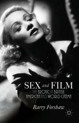 Sex and Film: The Erotic in British, American and World Cinema by B. Forshaw