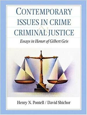 Contemporary Issues in Crime and Criminal Justice: Essays in Honor of Gilbert Geis by David Shichor, Henry N. Pontell