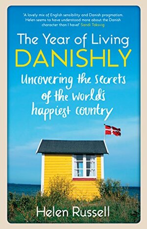 The Year of Living Danishly: My Twelve Months Unearthing the Secrets of the World's Happiest Country by Helen Russell