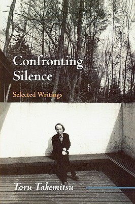 Confronting Silence: Selected Writings by Toru Takemitsu