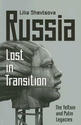 Russia: Lost in Transition: The Yeltsin and Putin Legacies by Lilia Shevtsova