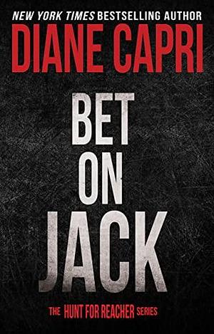 Bet On Jack : Hunting Lee Child's Jack Reacher by Diane Capri, Diane Capri