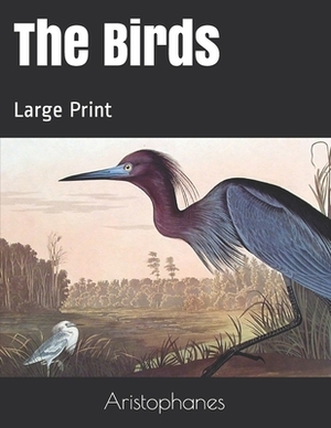 The Birds: Large Print by Aristophanes