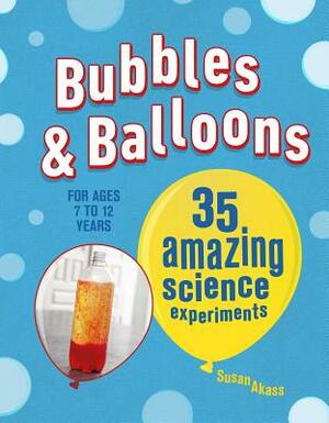 Bubbles & Balloons: 35 Amazing Science Experiments by Susan Akass