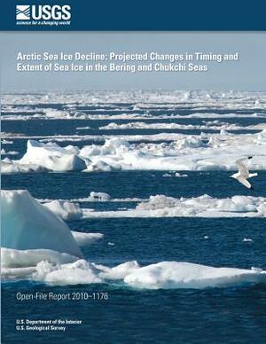 Arctic Sea Ice Decline: Projected Changes in Timing and Extent of Sea Ice in the Bering and Chukchi Seas by U. S. Department of the Interior