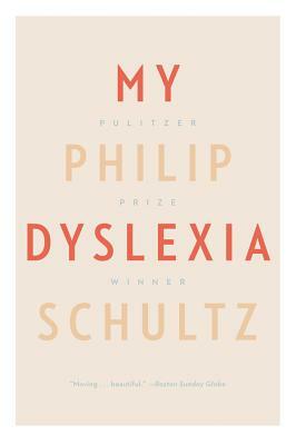 My Dyslexia by Philip Schultz