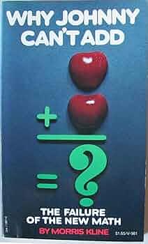 Why Johnny Can't Add: The Failure of the New Math by Morris Kline