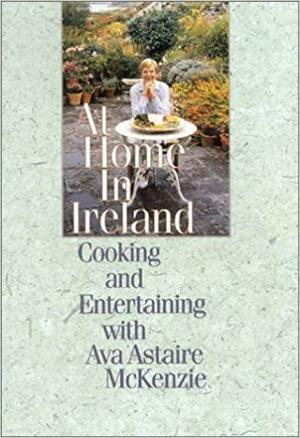 At Home in Ireland: Cooking and Entertaining with Ava Astaire McKenzie by Maureen O'Hara, Ava McKenzie