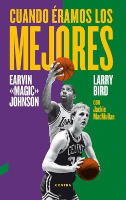 Cuando Eramos Los Mejores by Earvin Johnson Jr, Jackie MacMullan, Larry Bird