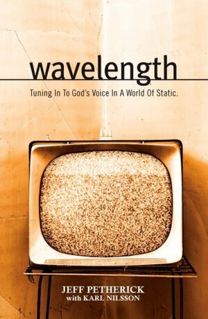 Wavelength, Tuning In To God's Voice In A World of Static by Jeff Petherick, Karl Nilsson