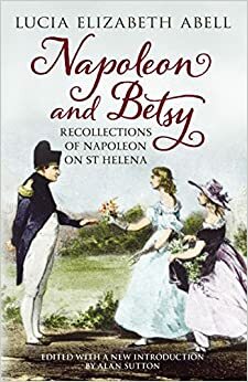 Recollections of the Emperor Napoleon by Betsy Balcombe