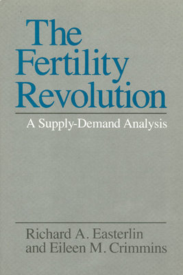 The Fertility Revolution: A Supply-Demand Analysis by Richard A. Easterlin, Eileen M. Crimmins
