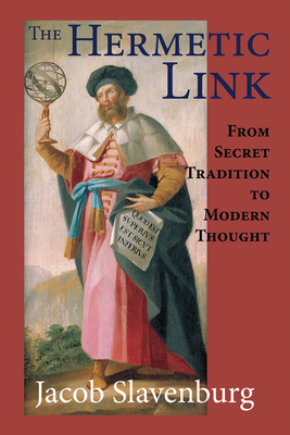 The Hermetic Link: From Secret Tradition to Modern Thought by Jacob Slavenburg