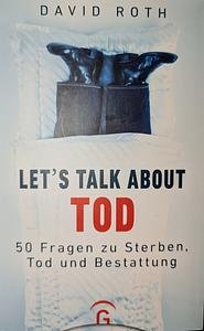 Let's talk about Tod: 50 Fragen zu Sterben, Tod und Bestattung by David Roth