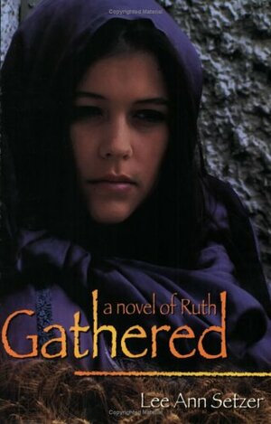 Gathered: A Novel of Ruth by Lee Ann Setzer