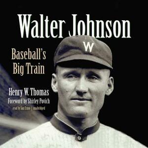 Walter Johnson: Baseball's Big Train by Henry W. Thomas
