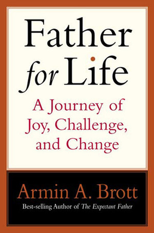 Father for Life: A Journey of Joy, Challenge, and Change by Armin A. Brott