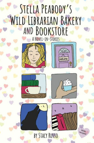 Stella Peabody's Wild Librarian Bakery and Bookstore: A Novel-in-Stories by Stacy Russo, Stacy Russo