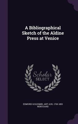 A Bibliographical Sketch of the Aldine Press at Venice by Ant Aug 1765-1853 Renouard, Edmund Goldsmid