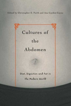 Cultures of the Abdomen: Diet, Digestion, and Fat in the Modern World by Christopher E. Forth