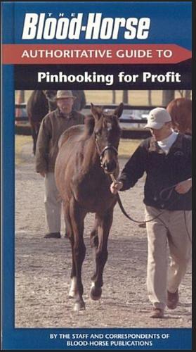 The Blood-Horse Authoritative Guide to Pinhooking for Profit by Blood-Horse Publications