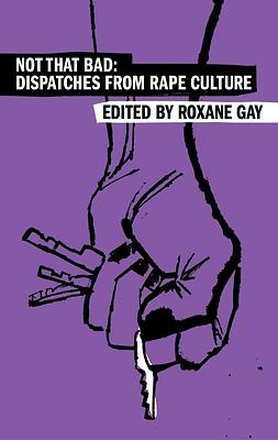 Not That Bad: Dispatches from Rape Culture by Roxane Gay
