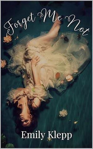 Forget Me Not by Jade Katzchen, Emily Klepp, Emily Klepp