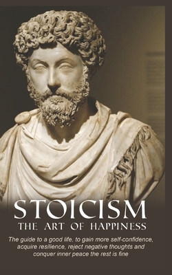 Stoicism: The Guide To a Good Life, To Gain More Self-Confidence, Acquire Resilience, Reject Negative Thoughts and Conquer Inner by William Jones
