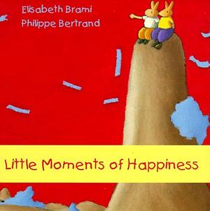 Little Moments of Happiness by Phillippe Bertrand, Elisabeth Brami