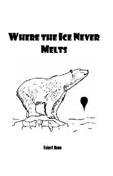 Where the Ice Never Melts by Robert Mann