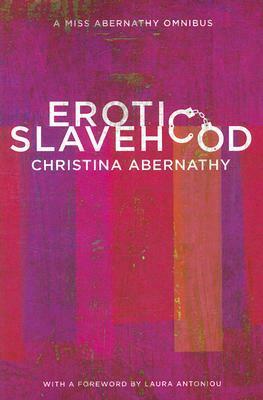 Erotic Slavehood: A Miss Abernathy Omnibus by Christina Abernathy, Laura Antoniou