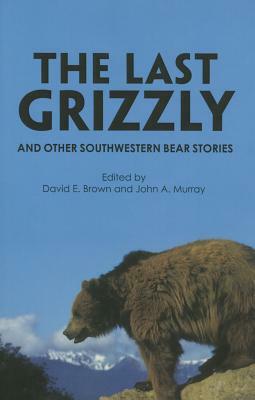 The Last Grizzly and Other Southwestern Bear Stories by 