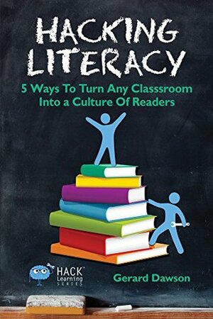 Hacking Literacy: 5 Ways To Turn Any Classroom Into a Culture of Readers (Hack Learning Series Book 6) by Gerard Dawson