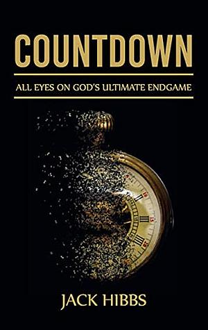 Countdown: All Eyes on God's Ultimate Endgame by Jack Hibbs