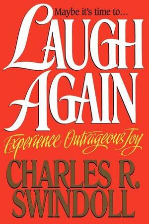 Laugh Again: Experience Outrageous Joy by Charles R. Swindoll
