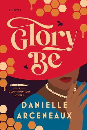 Glory Be: A Glory Broussard Mystery by Danielle Arceneaux