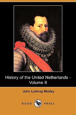 History of the United Netherlands - Volume II (Dodo Press) by John Lothrop Motley