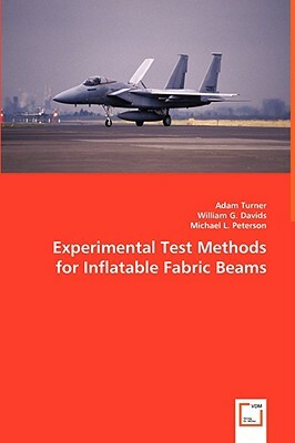 Experimental Test Methods for Inflatable Fabric Beams by Michael L. Peterson, William G. Davids, Adam Turner