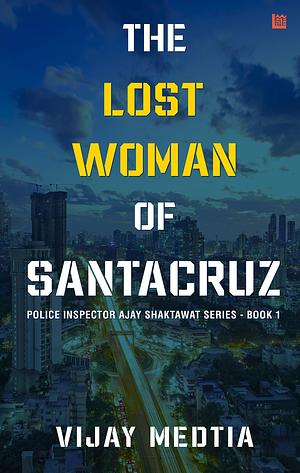 The Lost Woman of Santacruz: Police Inspector Ajay Shaktawat Series - Book I by Vijay Medtia, Vijay Medtia