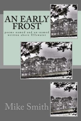 An Early Frost: poems named and unnamed written above Ullswater by Mike Smith