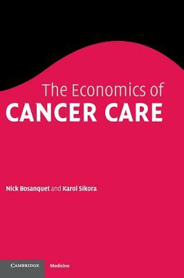 The Economics of Cancer Care by Nicholas Bosanquet, Karol Sikora