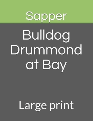 Bulldog Drummond at Bay: Large print by Sapper